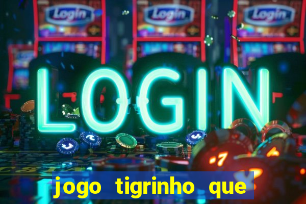 jogo tigrinho que da bonus no cadastro